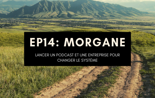 Morgane Dion, après plusieurs vies pro, elle créer un podcast et une entreprise pour changer le système
