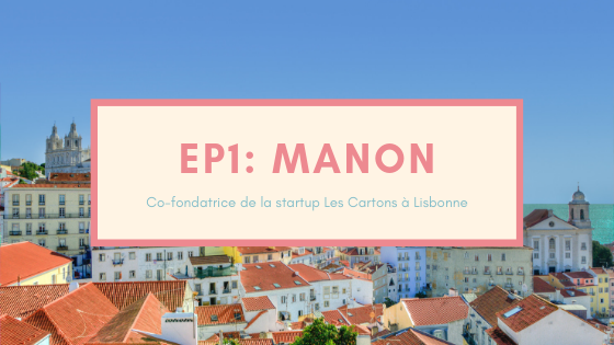 Episode 1 du podcast De vraies vies, photo de Manon, co-fondatrice de la startup les Cartons et freelance à Lisbonne